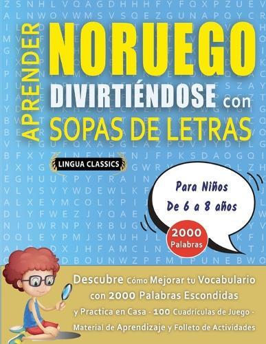 APRENDER NORUEGO DIVIRTIÉNDOSE CON SOPAS DE LETRAS - Para Niños de 6 a 8 años - Descubre Cómo Mejorar tu Vocabulario con 2000 Palabras Escondidas y Practica en Casa - 100 Cuadrículas de Juego - Material de Aprendizaje y Folleto de Actividades
