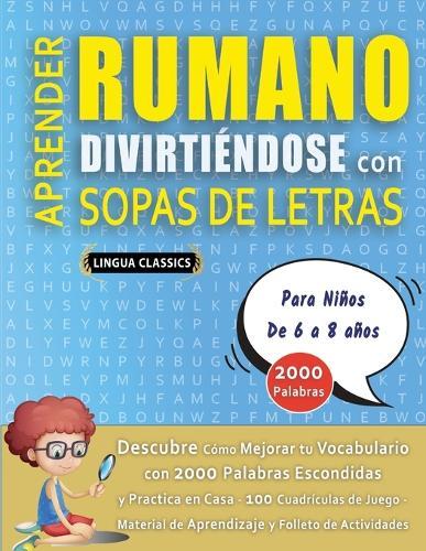 APRENDER RUMANO DIVIRTIÉNDOSE CON SOPAS DE LETRAS - Para Niños de 6 a 8 años - Descubre Cómo Mejorar tu Vocabulario con 2000 Palabras Escondidas y Practica en Casa - 100 Cuadrículas de Juego - Material de Aprendizaje y Folleto de Actividades