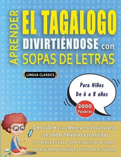 APRENDER EL TAGALOGO DIVIRTIÉNDOSE CON SOPAS DE LETRAS - Para Niños de 6 a 8 años - Descubre Cómo Mejorar tu Vocabulario con 2000 Palabras Escondidas y Practica en Casa - 100 Cuadrículas de Juego - Material de Aprendizaje y Folleto de Actividades