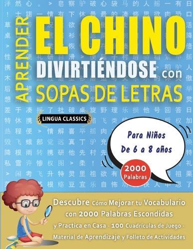 APRENDER EL CHINO DIVIRTIÉNDOSE CON SOPAS DE LETRAS - Para Niños de 6 a 8 años - Descubre Cómo Mejorar tu Vocabulario con 2000 Palabras Escondidas y Practica en Casa - 100 Cuadrículas de Juego - Material de Aprendizaje y Folleto de Actividades