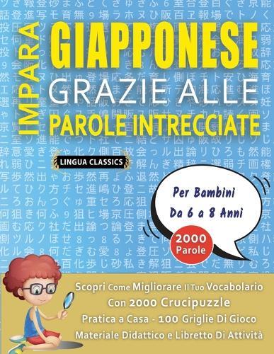 IMPARA GIAPPONESE GRAZIE ALLE PAROLE INTRECCIATE - Per Bambini Da 6 a 8 Anni - Scopri Come Migliorare Il Tuo Vocabolario Con 2000 Crucipuzzle e Pratica a Casa - 100 Griglie Di Gioco - Materiale Didattico e Libretto Di Attività