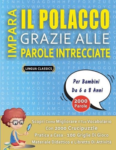 IMPARA IL POLACCO GRAZIE ALLE PAROLE INTRECCIATE - Per Bambini Da 6 a 8 Anni - Scopri Come Migliorare Il Tuo Vocabolario Con 2000 Crucipuzzle e Pratica a Casa - 100 Griglie Di Gioco - Materiale Didattico e Libretto Di Attività