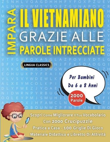 IMPARA IL VIETNAMIANO GRAZIE ALLE PAROLE INTRECCIATE - Per Bambini Da 6 a 8 Anni - Scopri Come Migliorare Il Tuo Vocabolario Con 2000 Crucipuzzle e Pratica a Casa - 100 Griglie Di Gioco - Materiale Didattico e Libretto Di Attività