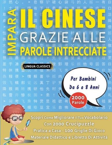 IMPARA IL CINESE GRAZIE ALLE PAROLE INTRECCIATE - Per Bambini Da 6 a 8 Anni - Scopri Come Migliorare Il Tuo Vocabolario Con 2000 Crucipuzzle e Pratica a Casa - 100 Griglie Di Gioco - Materiale Didattico e Libretto Di Attività