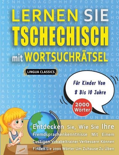 LERNEN SIE TSCHECHISCH MIT WORTSUCHRÄTSEL FÜR KINDER VON 8 BIS 10 JAHRE - Entdecken Sie, Wie Sie Ihre Fremdsprachenkenntnisse Mit Einem Lustigen Vokabeltrainer Verbessern Können - Finden Sie 2000 Wörter Um Zuhause Zu Üben