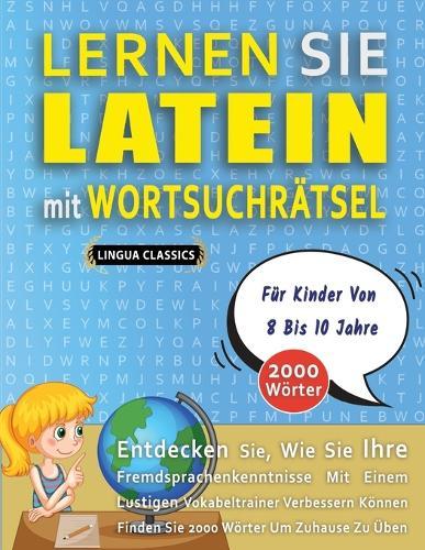 LERNEN SIE LATEIN MIT WORTSUCHRÄTSEL FÜR KINDER VON 8 BIS 10 JAHRE - Entdecken Sie, Wie Sie Ihre Fremdsprachenkenntnisse Mit Einem Lustigen Vokabeltrainer Verbessern Können - Finden Sie 2000 Wörter Um Zuhause Zu Üben
