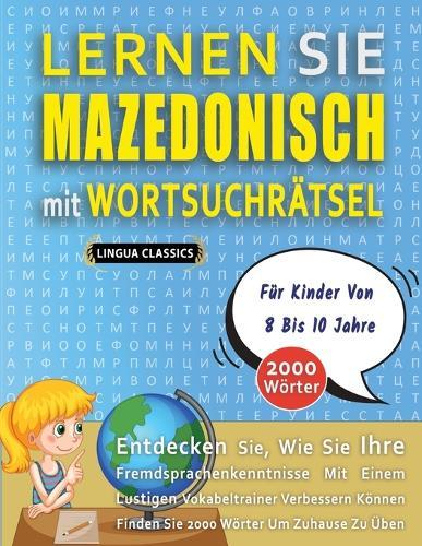 LERNEN SIE MAZEDONISCH MIT WORTSUCHRÄTSEL FÜR KINDER VON 8 BIS 10 JAHRE - Entdecken Sie, Wie Sie Ihre Fremdsprachenkenntnisse Mit Einem Lustigen Vokabeltrainer Verbessern Können - Finden Sie 2000 Wörter Um Zuhause Zu Üben