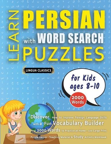 LEARN PERSIAN WITH WORD SEARCH PUZZLES FOR KIDS 8 - 10 - Discover How to Improve Foreign Language Skills with a Fun Vocabulary Builder. Find 2000 Words to Practice at Home - 100 Large Print Puzzle Games - Teaching Material, Study Activity Workbook