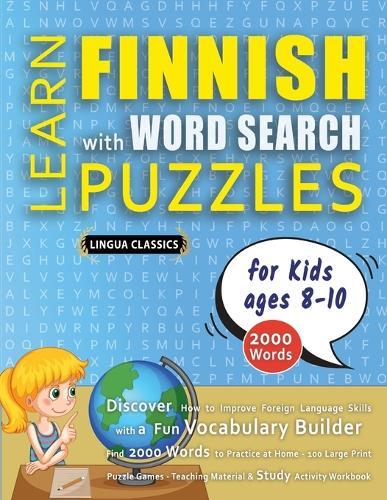 LEARN FINNISH WITH WORD SEARCH PUZZLES FOR KIDS 8 - 10 - Discover How to Improve Foreign Language Skills with a Fun Vocabulary Builder. Find 2000 Words to Practice at Home - 100 Large Print Puzzle Games - Teaching Material, Study Activity Workbook