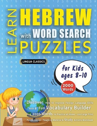 LEARN HEBREW WITH WORD SEARCH PUZZLES FOR KIDS 8 - 10 - Discover How to Improve Foreign Language Skills with a Fun Vocabulary Builder. Find 2000 Words to Practice at Home - 100 Large Print Puzzle Games - Teaching Material, Study Activity Workbook