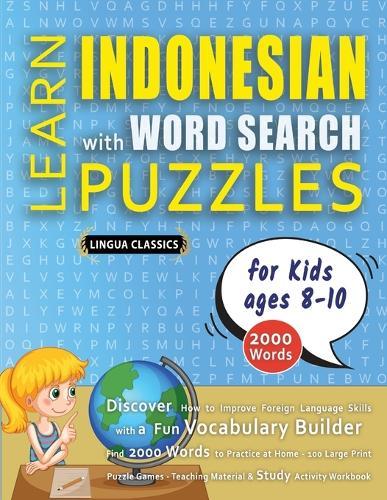 LEARN INDONESIAN WITH WORD SEARCH PUZZLES FOR KIDS 8 - 10 - Discover How to Improve Foreign Language Skills with a Fun Vocabulary Builder. Find 2000 Words to Practice at Home - 100 Large Print Puzzle Games - Teaching Material, Study Activity Workbook