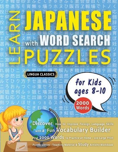 LEARN JAPANESE WITH WORD SEARCH PUZZLES FOR KIDS 8 - 10 - Discover How to Improve Foreign Language Skills with a Fun Vocabulary Builder. Find 2000 Words to Practice at Home - 100 Large Print Puzzle Games - Teaching Material, Study Activity Workbook