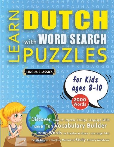 LEARN DUTCH WITH WORD SEARCH PUZZLES FOR KIDS 8 - 10 - Discover How to Improve Foreign Language Skills with a Fun Vocabulary Builder. Find 2000 Words to Practice at Home - 100 Large Print Puzzle Games - Teaching Material, Study Activity Workbook