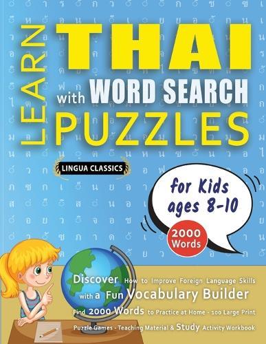 LEARN THAI WITH WORD SEARCH PUZZLES FOR KIDS 8 - 10 - Discover How to Improve Foreign Language Skills with a Fun Vocabulary Builder. Find 2000 Words to Practice at Home - 100 Large Print Puzzle Games - Teaching Material, Study Activity Workbook