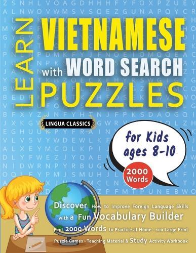 LEARN VIETNAMESE WITH WORD SEARCH PUZZLES FOR KIDS 8 - 10 - Discover How to Improve Foreign Language Skills with a Fun Vocabulary Builder. Find 2000 Words to Practice at Home - 100 Large Print Puzzle Games - Teaching Material, Study Activity Workbook