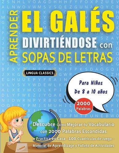APRENDER EL GALÉS DIVIRTIÉNDOSE CON SOPAS DE LETRAS - Para Niños de 8 a 10 años - Descubre Cómo Mejorar tu Vocabulario con 2000 Palabras Escondidas y Practica en Casa - 100 Cuadrículas de Juego - Material de Aprendizaje y Folleto de Actividades