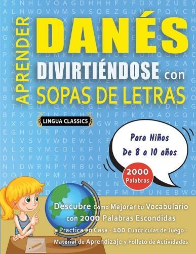 APRENDER DANÉS DIVIRTIÉNDOSE CON SOPAS DE LETRAS - Para Niños de 8 a 10 años - Descubre Cómo Mejorar tu Vocabulario con 2000 Palabras Escondidas y Practica en Casa - 100 Cuadrículas de Juego - Material de Aprendizaje y Folleto de Actividades