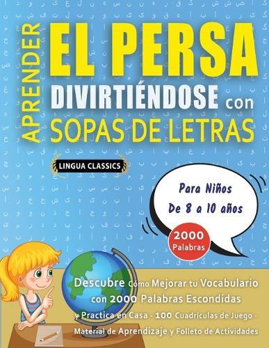 APRENDER EL PERSA DIVIRTIÉNDOSE CON SOPAS DE LETRAS - Para Niños de 8 a 10 años - Descubre Cómo Mejorar tu Vocabulario con 2000 Palabras Escondidas y Practica en Casa - 100 Cuadrículas de Juego - Material de Aprendizaje y Folleto de Actividades