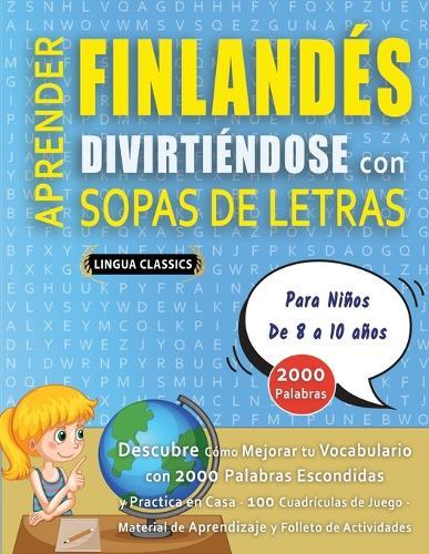 APRENDER FINLANDÉS DIVIRTIÉNDOSE CON SOPAS DE LETRAS - Para Niños de 8 a 10 años - Descubre Cómo Mejorar tu Vocabulario con 2000 Palabras Escondidas y Practica en Casa - 100 Cuadrículas de Juego - Material de Aprendizaje y Folleto de Actividades