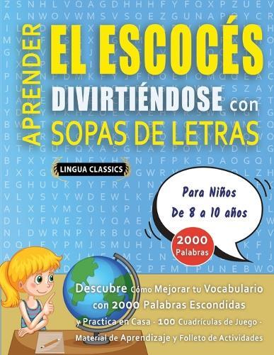 APRENDER EL ESCOCÉS DIVIRTIÉNDOSE CON SOPAS DE LETRAS - Para Niños de 8 a 10 años - Descubre Cómo Mejorar tu Vocabulario con 2000 Palabras Escondidas y Practica en Casa - 100 Cuadrículas de Juego - Material de Aprendizaje y Folleto de Actividades