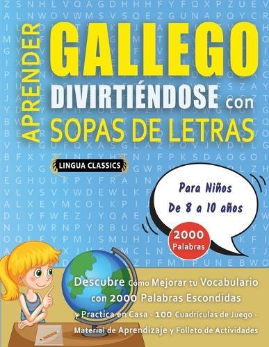 APRENDER GALLEGO DIVIRTIÉNDOSE CON SOPAS DE LETRAS - Para Niños de 8 a 10 años - Descubre Cómo Mejorar tu Vocabulario con 2000 Palabras Escondidas y Practica en Casa - 100 Cuadrículas de Juego - Material de Aprendizaje y Folleto de Actividades