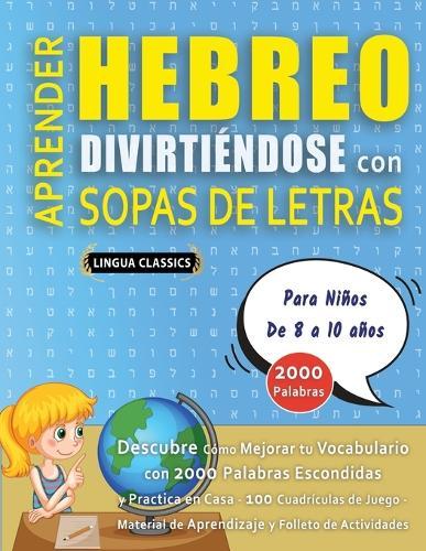 APRENDER HEBREO DIVIRTIÉNDOSE CON SOPAS DE LETRAS - Para Niños de 8 a 10 años - Descubre Cómo Mejorar tu Vocabulario con 2000 Palabras Escondidas y Practica en Casa - 100 Cuadrículas de Juego - Material de Aprendizaje y Folleto de Actividades