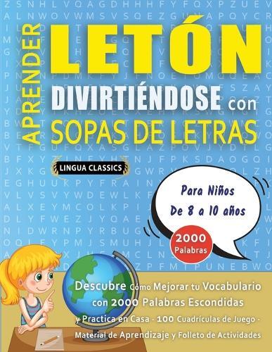 APRENDER LETÓN DIVIRTIÉNDOSE CON SOPAS DE LETRAS - Para Niños de 8 a 10 años - Descubre Cómo Mejorar tu Vocabulario con 2000 Palabras Escondidas y Practica en Casa - 100 Cuadrículas de Juego - Material de Aprendizaje y Folleto de Actividades
