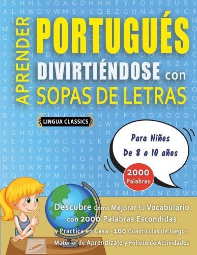 APRENDER PORTUGUÉS DIVIRTIÉNDOSE CON SOPAS DE LETRAS - Para Niños de 8 a 10 años - Descubre Cómo Mejorar tu Vocabulario con 2000 Palabras Escondidas y Practica en Casa - 100 Cuadrículas de Juego - Material de Aprendizaje y Folleto de Actividades