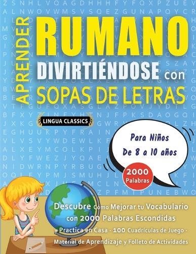 APRENDER RUMANO DIVIRTIÉNDOSE CON SOPAS DE LETRAS - Para Niños de 8 a 10 años - Descubre Cómo Mejorar tu Vocabulario con 2000 Palabras Escondidas y Practica en Casa - 100 Cuadrículas de Juego - Material de Aprendizaje y Folleto de Actividades