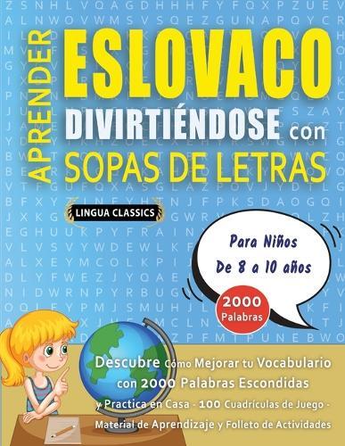 APRENDER ESLOVACO DIVIRTIÉNDOSE CON SOPAS DE LETRAS - Para Niños de 8 a 10 años - Descubre Cómo Mejorar tu Vocabulario con 2000 Palabras Escondidas y Practica en Casa - 100 Cuadrículas de Juego - Material de Aprendizaje y Folleto de Actividades