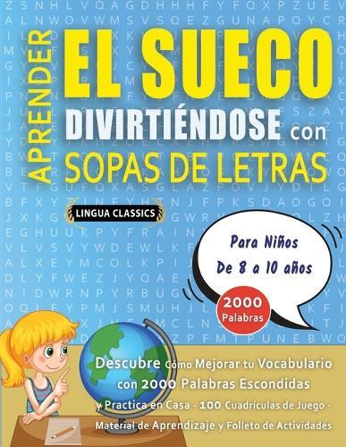 APRENDER EL SUECO DIVIRTIÉNDOSE CON SOPAS DE LETRAS - Para Niños de 8 a 10 años - Descubre Cómo Mejorar tu Vocabulario con 2000 Palabras Escondidas y Practica en Casa - 100 Cuadrículas de Juego - Material de Aprendizaje y Folleto de Actividades