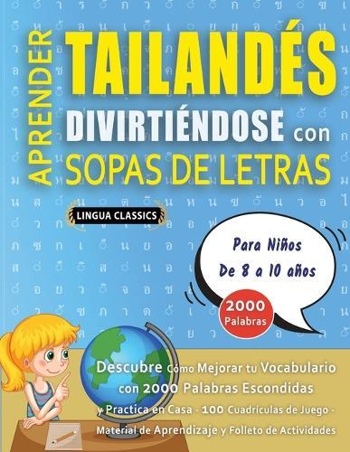 APRENDER TAILANDÉS DIVIRTIÉNDOSE CON SOPAS DE LETRAS - Para Niños de 8 a 10 años - Descubre Cómo Mejorar tu Vocabulario con 2000 Palabras Escondidas y Practica en Casa - 100 Cuadrículas de Juego - Material de Aprendizaje y Folleto de Actividades