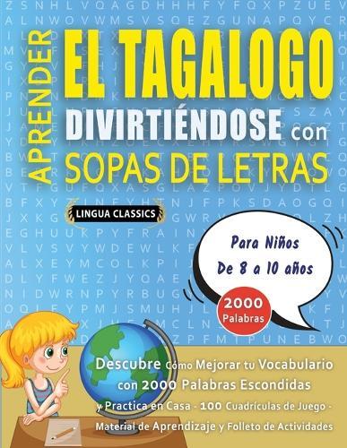 APRENDER EL TAGALOGO DIVIRTIÉNDOSE CON SOPAS DE LETRAS - Para Niños de 8 a 10 años - Descubre Cómo Mejorar tu Vocabulario con 2000 Palabras Escondidas y Practica en Casa - 100 Cuadrículas de Juego - Material de Aprendizaje y Folleto de Actividades
