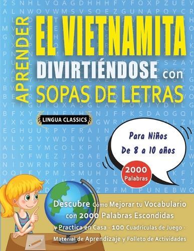 APRENDER EL VIETNAMITA DIVIRTIÉNDOSE CON SOPAS DE LETRAS - Para Niños de 8 a 10 años - Descubre Cómo Mejorar tu Vocabulario con 2000 Palabras Escondidas y Practica en Casa - 100 Cuadrículas de Juego - Material de Aprendizaje y Folleto de Actividades