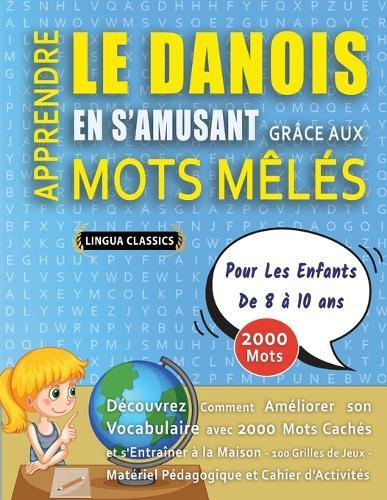 APPRENDRE LE DANOIS EN S'AMUSANT GRÂCE AUX MOTS MÊLÉS - POUR LES ENFANTS DE 8 À 10 ANS - Découvrez Comment Améliorer Son Vocabulaire Avec 2000 Mots Cachés Et S'entraîner À La Maison - 100 Grilles De Jeux - Matériel Pédagogique Et Cahier D'activités