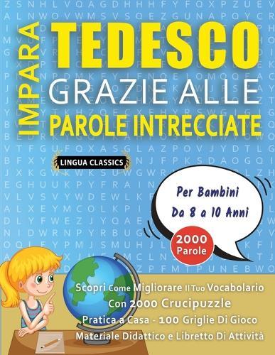 IMPARA TEDESCO GRAZIE ALLE PAROLE INTRECCIATE - Per Bambini Da 8 a 10 Anni - Scopri Come Migliorare Il Tuo Vocabolario Con 2000 Crucipuzzle e Pratica a Casa - 100 Griglie Di Gioco - Materiale Didattico e Libretto Di Attività