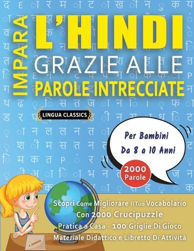 IMPARA L'HINDI GRAZIE ALLE PAROLE INTRECCIATE - Per Bambini Da 8 a 10 Anni - Scopri Come Migliorare Il Tuo Vocabolario Con 2000 Crucipuzzle e Pratica a Casa - 100 Griglie Di Gioco - Materiale Didattico e Libretto Di Attività
