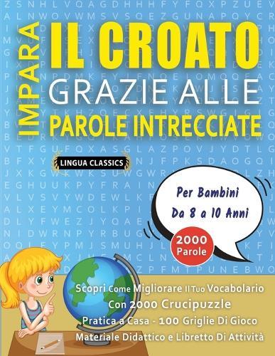 IMPARA IL CROATO GRAZIE ALLE PAROLE INTRECCIATE - Per Bambini Da 8 a 10 Anni - Scopri Come Migliorare Il Tuo Vocabolario Con 2000 Crucipuzzle e Pratica a Casa - 100 Griglie Di Gioco - Materiale Didattico e Libretto Di Attività