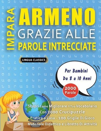 IMPARA ARMENO GRAZIE ALLE PAROLE INTRECCIATE - Per Bambini Da 8 a 10 Anni - Scopri Come Migliorare Il Tuo Vocabolario Con 2000 Crucipuzzle e Pratica a Casa - 100 Griglie Di Gioco - Materiale Didattico e Libretto Di Attività