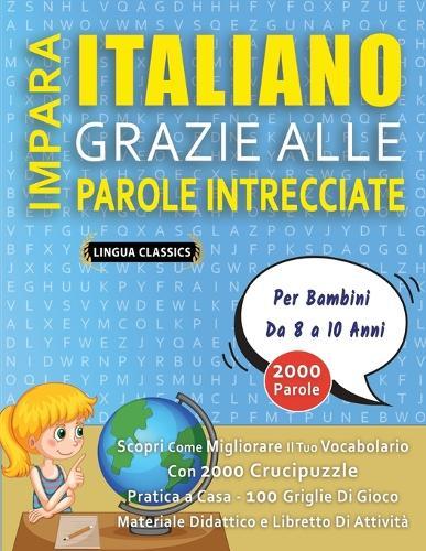IMPARA ITALIANO GRAZIE ALLE PAROLE INTRECCIATE - Per Bambini Da 8 a 10 Anni - Scopri Come Migliorare Il Tuo Vocabolario Con 2000 Crucipuzzle e Pratica a Casa - 100 Griglie Di Gioco - Materiale Didattico e Libretto Di Attività