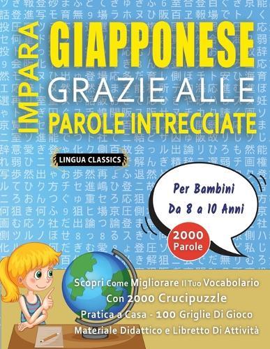 IMPARA GIAPPONESE GRAZIE ALLE PAROLE INTRECCIATE - Per Bambini Da 8 a 10 Anni - Scopri Come Migliorare Il Tuo Vocabolario Con 2000 Crucipuzzle e Pratica a Casa - 100 Griglie Di Gioco - Materiale Didattico e Libretto Di Attività