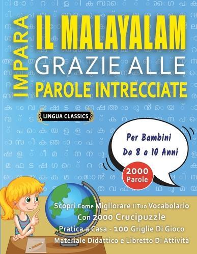 IMPARA IL MALAYALAM GRAZIE ALLE PAROLE INTRECCIATE - Per Bambini Da 8 a 10 Anni - Scopri Come Migliorare Il Tuo Vocabolario Con 2000 Crucipuzzle e Pratica a Casa - 100 Griglie Di Gioco - Materiale Didattico e Libretto Di Attività