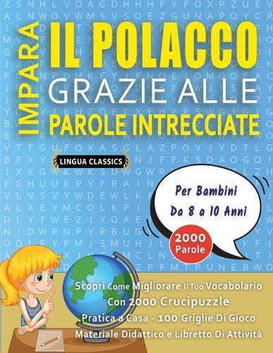 IMPARA IL POLACCO GRAZIE ALLE PAROLE INTRECCIATE - Per Bambini Da 8 a 10 Anni - Scopri Come Migliorare Il Tuo Vocabolario Con 2000 Crucipuzzle e Pratica a Casa - 100 Griglie Di Gioco - Materiale Didattico e Libretto Di Attività