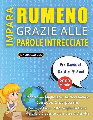 IMPARA RUMENO GRAZIE ALLE PAROLE INTRECCIATE - Per Bambini Da 8 a 10 Anni - Scopri Come Migliorare Il Tuo Vocabolario Con 2000 Crucipuzzle e Pratica a Casa - 100 Griglie Di Gioco - Materiale Didattico e Libretto Di Attività