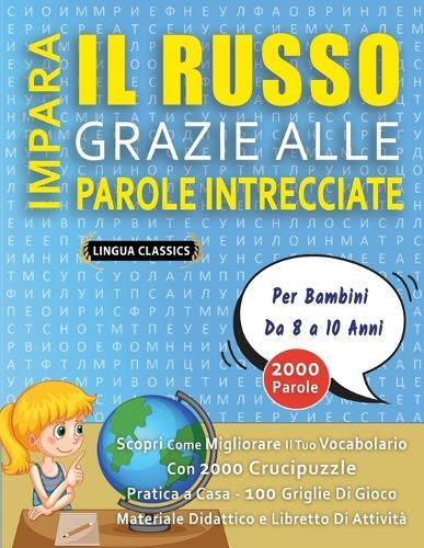 IMPARA IL RUSSO GRAZIE ALLE PAROLE INTRECCIATE - Per Bambini Da 8 a 10 Anni - Scopri Come Migliorare Il Tuo Vocabolario Con 2000 Crucipuzzle e Pratica a Casa - 100 Griglie Di Gioco - Materiale Didattico e Libretto Di Attività