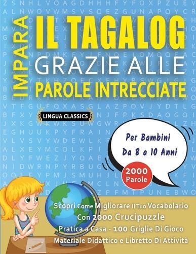 IMPARA IL TAGALOG GRAZIE ALLE PAROLE INTRECCIATE - Per Bambini Da 8 a 10 Anni - Scopri Come Migliorare Il Tuo Vocabolario Con 2000 Crucipuzzle e Pratica a Casa - 100 Griglie Di Gioco - Materiale Didattico e Libretto Di Attività