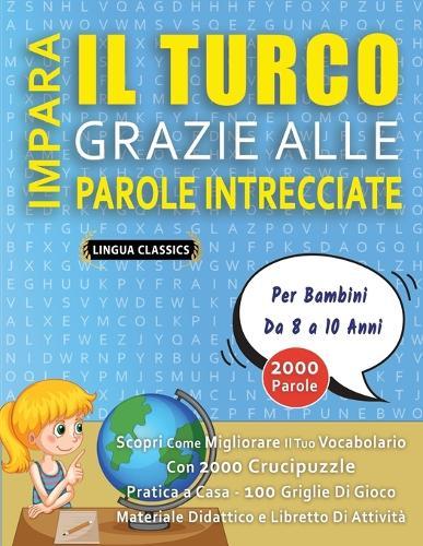 IMPARA IL TURCO GRAZIE ALLE PAROLE INTRECCIATE - Per Bambini Da 8 a 10 Anni - Scopri Come Migliorare Il Tuo Vocabolario Con 2000 Crucipuzzle e Pratica a Casa - 100 Griglie Di Gioco - Materiale Didattico e Libretto Di Attività