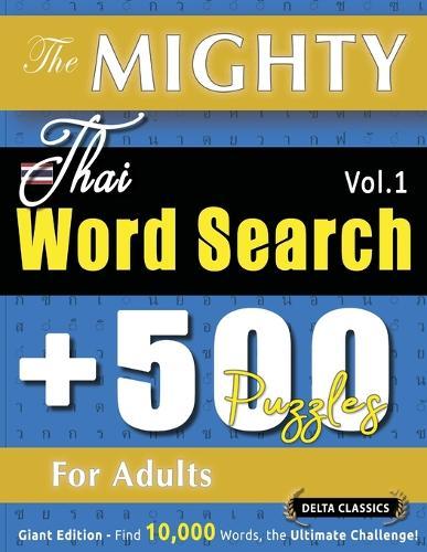 The Mighty Thai Word Search - 500 Puzzles for Adults - Delta Classics - Giant Edition - Find 10,000 Words, the Ultimate Challenge!