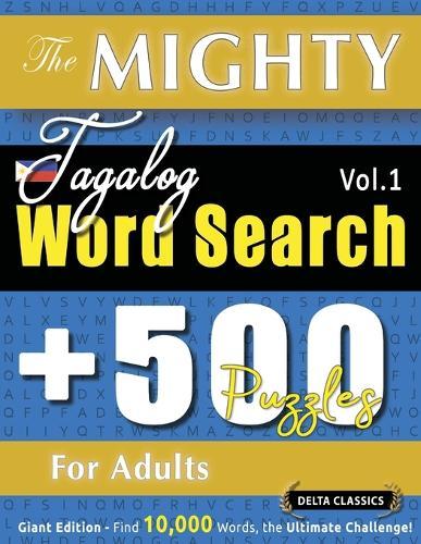 The Mighty Tagalog Word Search - 500 Puzzles for Adults - Delta Classics - Giant Edition - Find 10,000 Words, the Ultimate Challenge!