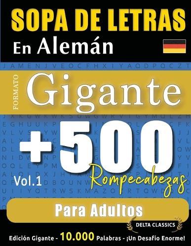 Sopa de Letras En Alemán Formato Gigante: 500 Rompecabezas Para Adultos - Vol.1 - Delta Classics - Edición Gigante - 10.000 Palabras - ¡Un Desafío Enorme!